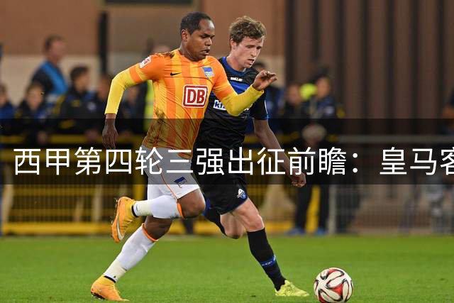 西甲第四轮三强出征前瞻：皇马客场破咒 巴萨轻取蝙蝠